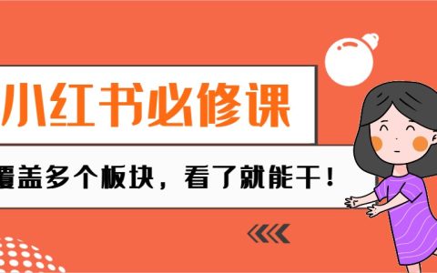 小红书必修课：电商/无人/获客/种草/mcn/直播等多个板块，看了就能干！